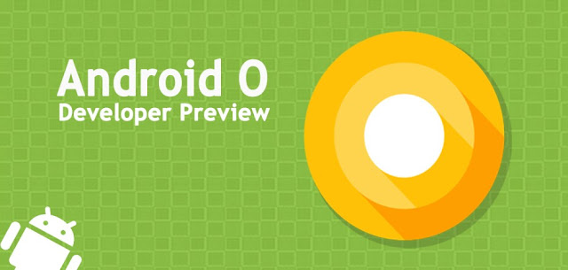 Resmi Diperkenalkan, Ini dia Android "O" dan 5 Menu Unggulan dari Android O