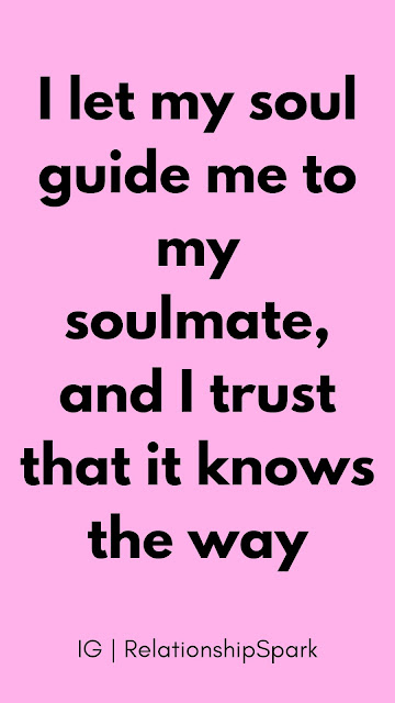 I let my soul guide me to my soulmate, and I trust that it knows the way