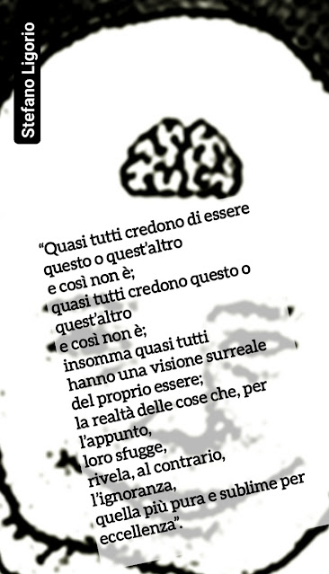 citazioni, aforismi e frasi di Stefano Ligorio, amore, dolcezza, amare, innamorarsi, innamoramento, innamorati, sentimento, legame, rapporto, relazione, coppia, uomo e donna, tradimento, ignoranza emotiva, intelligenza emotiva, stupidità, idiozia, viltà, vigliaccheria, codardia, morte, vita, il bene e il male, la malvagità, la cattiveria, la bontà