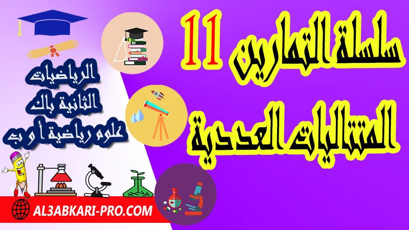 سلسلة التمارين 11 المتتاليات العددية - مادة الرياضيات الثانية بكالوريا علوم رياضية المتتاليات العددية الثانية باك علوم رياضية , درس حول المتتاليات العددية الثانية باك علوم رياضية , ملخص درس حول المتتاليات العددية الثانية باك علوم رياضية , سلسلة تمارين وحلول حول المتتاليات العددية الثانية باك علوم رياضية , درس حول المتتاليات العددية الثانية باك علوم رياضية , جميع دروس الرياضيات للسنة الثانية بكالوريا علوم رياضية , دروس وتمارين وفروض مادة الرياضيات السنة الثانية بكالوريا علوم رياضية , ملخصات دروس مادة الرياضيات الثانية بكالوريا علوم رياضية , تمارين وحلول في الرياضيات للسنة الثانية باك علوم رياضية , كافة دروس الرياضيات الثانية باك علوم رياضية للدورة الأولى و الدورة الثانية , دروس الرياضيات للسنة الثانية بكالوريا علوم رياضية , ملخصات دروس الثانية بكالوريا علوم رياضية