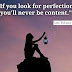 If you look for perfection you'll never be content.