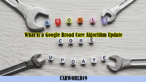 What Is a Google Broad Core Algorithm Update?