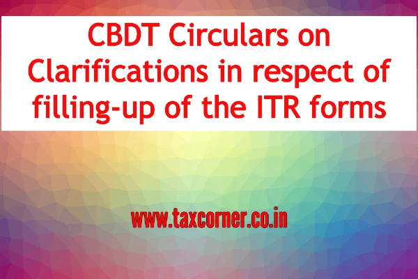 CBDT Circulars on Clarifications in respect of filling-up of the ITR forms