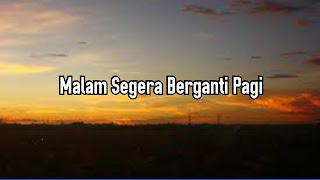 Malam Segera Berganti Pagi