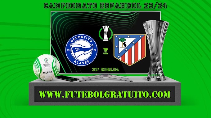 Assistir Alavés x Atlético Madrid ao vivo online grátis 21/04/2024