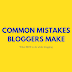 Common Mistakes Bloggers Make