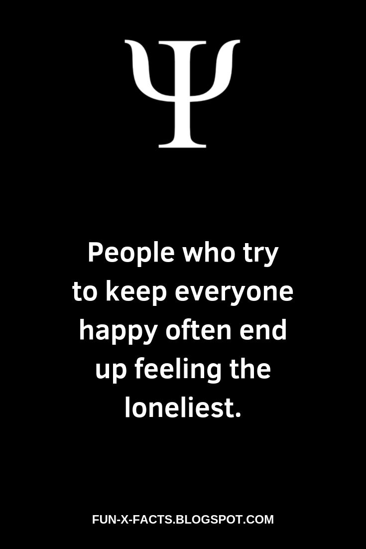 People who try to keep everyone happy often end up feeling the loneliest.