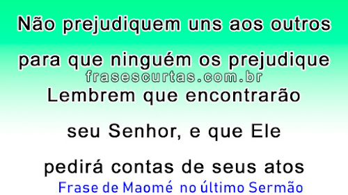 Não prejudiquem uns aos outros para que ninguém os prejudique.  Lembrem que encontrarão seu Senhor, e que Ele pedirá contas de seus atos