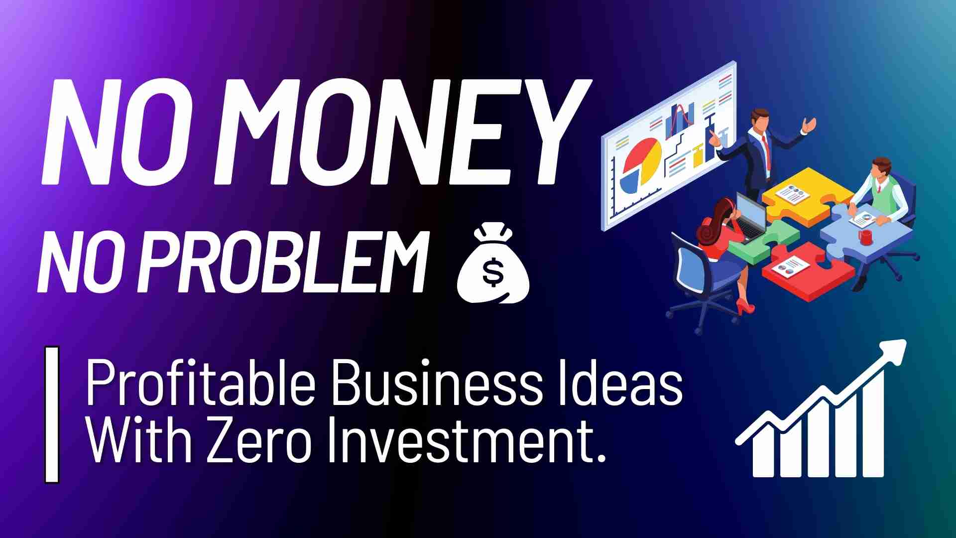 No-Money, No Problem: Profitable Business Ideas With Zero Investment.