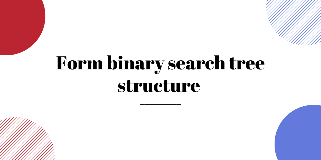 Form binary search tree structure 