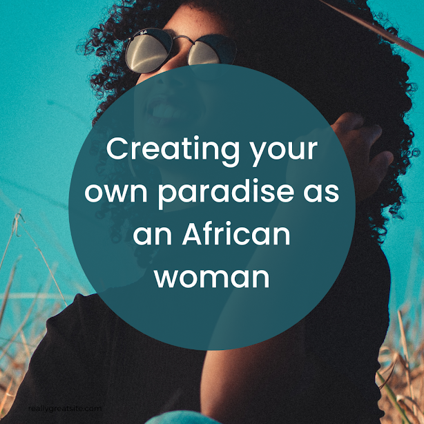 Creating your own paradise as an African woman