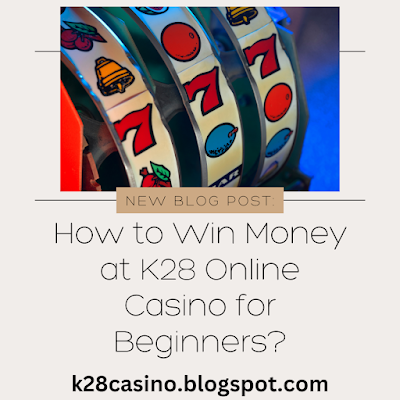 This is a blog about How to Win Money at K28 Online Casino for Beginners? | Trusted Online Casino Malaysia | Online Gambling Site | K28