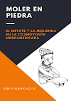 "Moler en piedra: el metate y la molienda en la cosmovisión mesoamericana", de José R. Rodríguez-YC(2022)