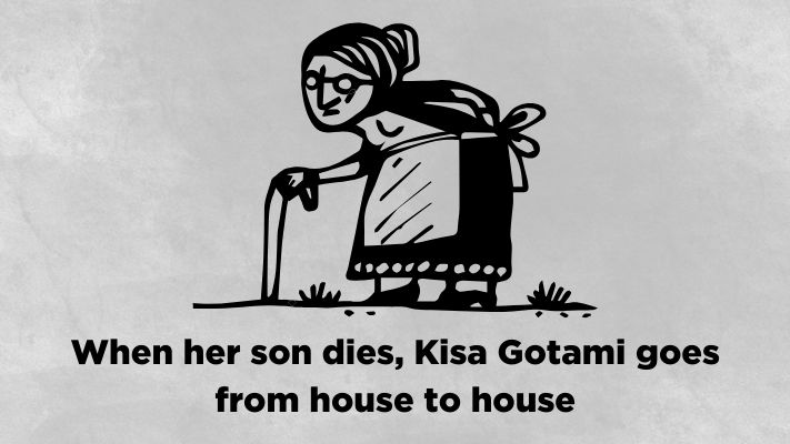 When her son dies, Kisa Gotami goes from house to house