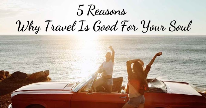 5 Reasons Why Travel Is Good For Your Soul