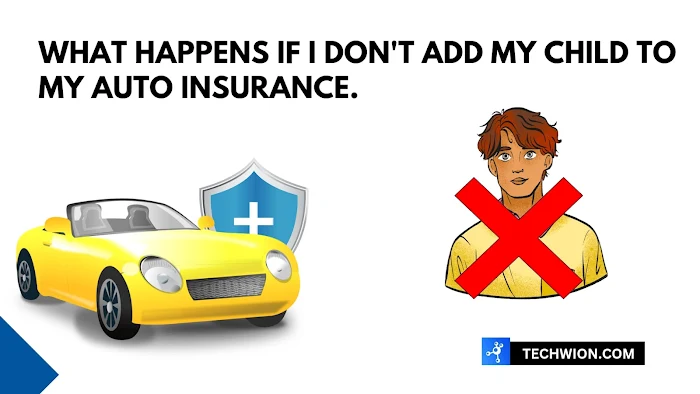 What Happens If I Don't Add My Child To My Auto Insurance