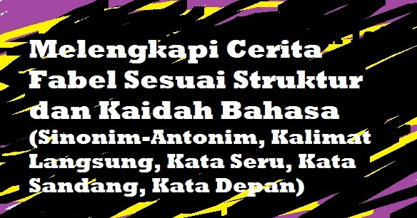 Melengkapi Cerita Fabel Sesuai Struktur dan Kaidah Bahasa 