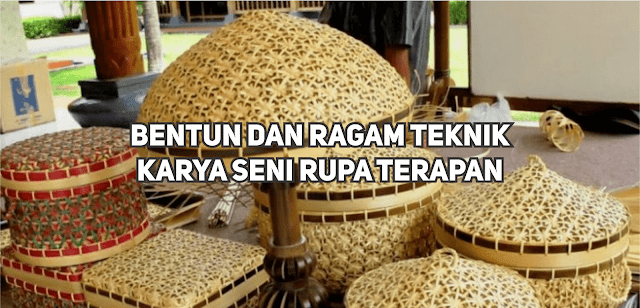 Bentuk dan Ragam Teknik Pembuatan Karya Seni Rupa Terapan