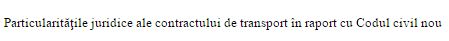 Particularităţile juridice ale contractului de transport în raport cu Codul civil nou