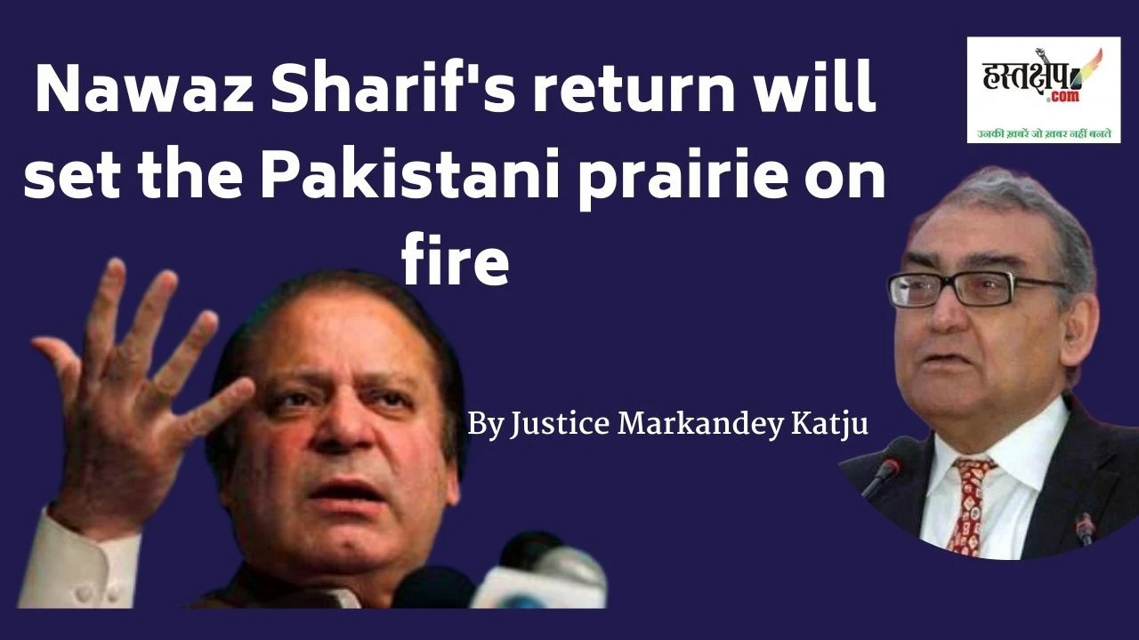 Nawaz Sharif's return will set the Pakistani prairie on fire