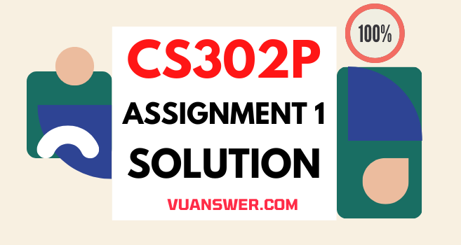 CS302P Assignment 1 Solution 2022 - VU Answer