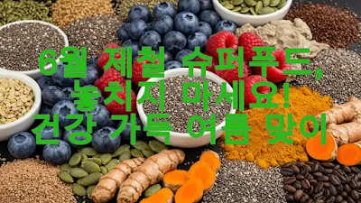 6월 제철 슈퍼푸드, 놓치지 마세요! 건강 가득 여름 맞이