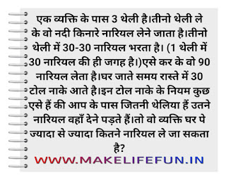 ek admi ke paas 3 thelee hai. teenon thelee lekar vah nadee kinaare naariyal lene chaala gaya, teenon thelee mein 30-30 naariyal bharata hai aiese kar ke vo 90 naariyal bhar leta hai. ghar jaate samay raaste mein tees tol naake aate