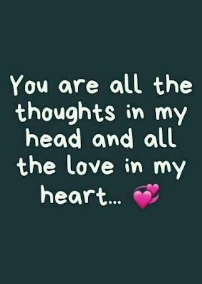You are all the thoughts in my head and all the love in my heart...