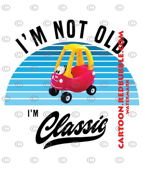 I'm Not Old I'm Classic Cozy Coupe (B)