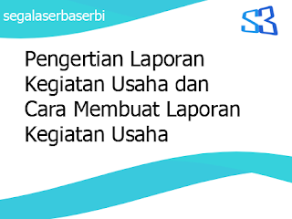 Pengertian Laporan Kegiatan Usaha dan Cara Membuat Laporan Kegiatan Usaha