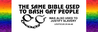 The same bible used to bash gay people was also used to justify slavery. Leviticus 23:44-46.