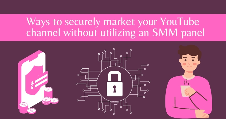 ways-to-securely-market-your-youtube-channel-without-utilizing-an-smm-panel.jpg