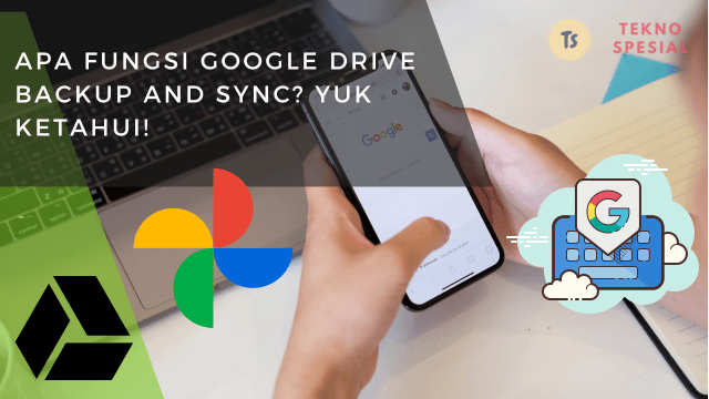 Apa Fungsi Google Drive Backup and Sync? Yuk Ketahui!