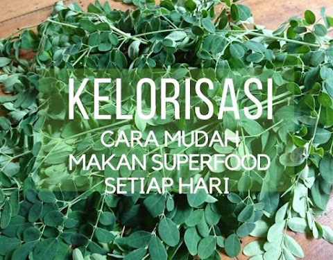 Kelorisasi: Cara Mudah Makan Superfood Setiap Hari