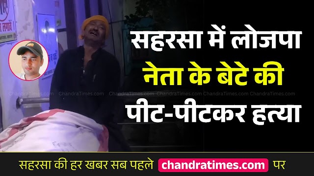 Saharsa / ब्रेकिंग न्यूज़: सहरसा में लोजपा नेता के बेटे की पीट-पीटकर हत्या, इलाके में तनाव का माहौल