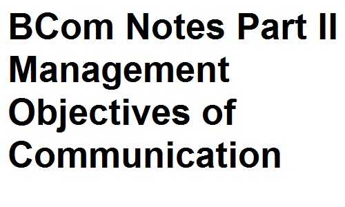 BCom Notes Part II Management Objectives of Communication