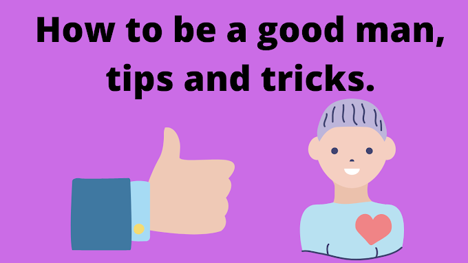  How to be a good man, tips and tricks.