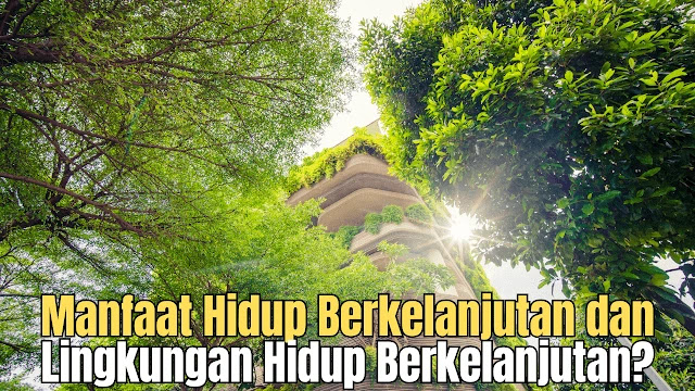 Apakah manfaat hidup berkelanjutan & lingkungan hidup berkelanjutan dapat menginspirasi contoh gaya hidup berkelanjutan & tujuan hidup berkelanjutan?