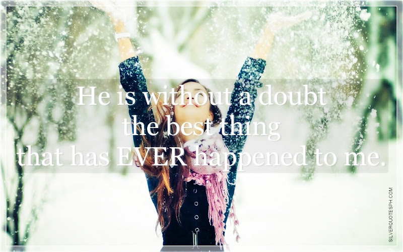 He Is Without A Doubt The Best Thing That Has Ever Happened To Me, Picture Quotes, Love Quotes, Sad Quotes, Sweet Quotes, Birthday Quotes, Friendship Quotes, Inspirational Quotes, Tagalog Quotes