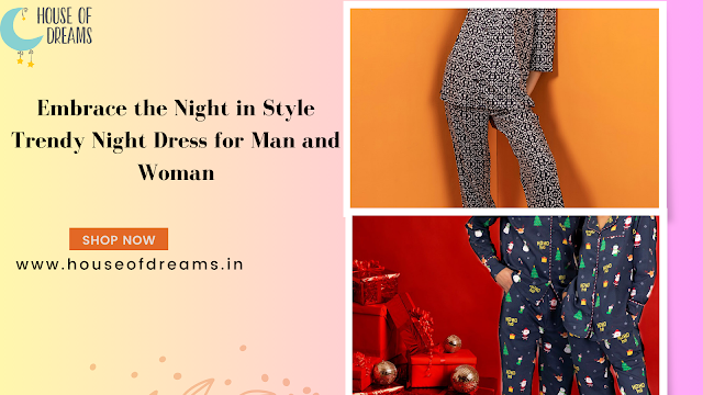 Embrace the Night in Style: Trendy Night Dress for Man and Woman