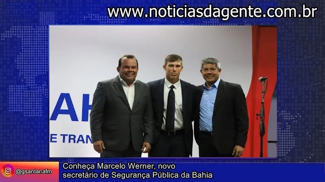 Conheça Marcelo Werner, novo secretário de Segurança Pública da Bahia