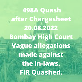 498A Quash after Chargesheet 20.08.2022 - Bombay High Court – Vague allegations made against the in-laws. FIR Quashed.