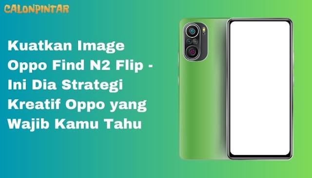 Kuatkan Image Oppo Find N2 Flip - Ini Dia Strategi Kreatif Oppo yang Wajib Kamu Tahu