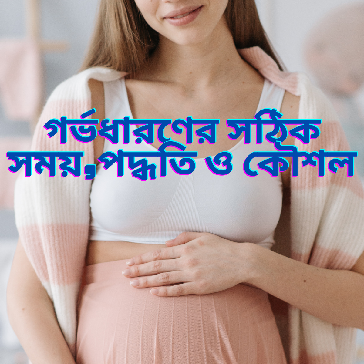 গর্ভধারণের সঠিক সময়,পদ্ধতি ও কৌশল