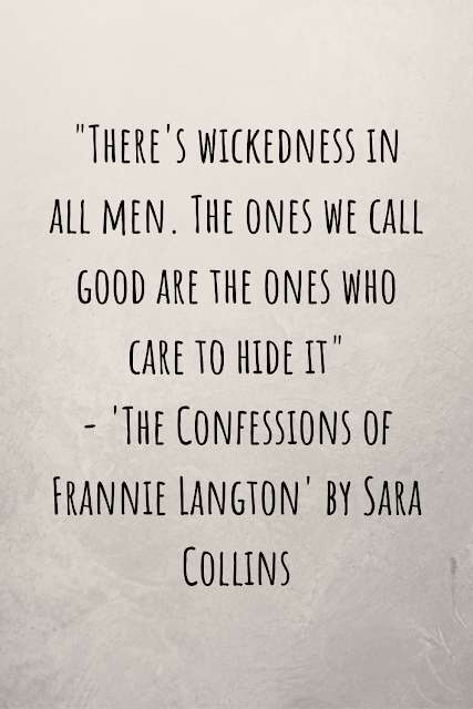 Grey background with black writing that reads: "There's wickedness in all men. The ones we call good are the ones who care to hide it" - 'The Confessions of Frannie Langton' by Sara Collins