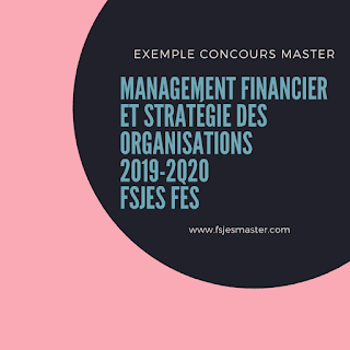 Exemple Concours Master Management Financier et Stratégie des Organisations 2019-2020 - Fsjes Fès