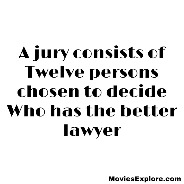 "A Jury consists of twelve persons chosen to decide who has the better lawyer"
