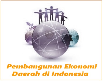 Pembangunan Ekonomi Daerah di Indonesia (Pembangunan Daerah Umum dan Khusus)