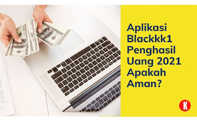 Aplikasi Blackkk1 Penghasil Uang 2021 Apakah Aman?