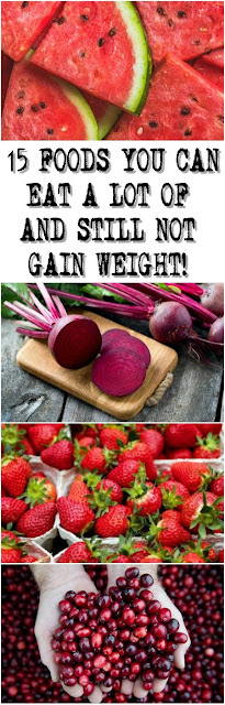 15 FOODS YOU CAN EAT A LOT OF AND STILL NOT GAIN WEIGHT!